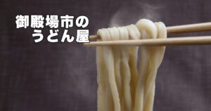 【御殿場うどん屋】本当に美味しいお店教えます